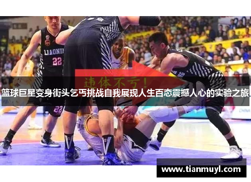 篮球巨星变身街头乞丐挑战自我展现人生百态震撼人心的实验之旅