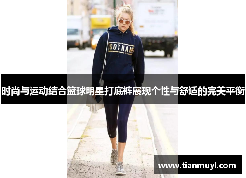 时尚与运动结合篮球明星打底裤展现个性与舒适的完美平衡